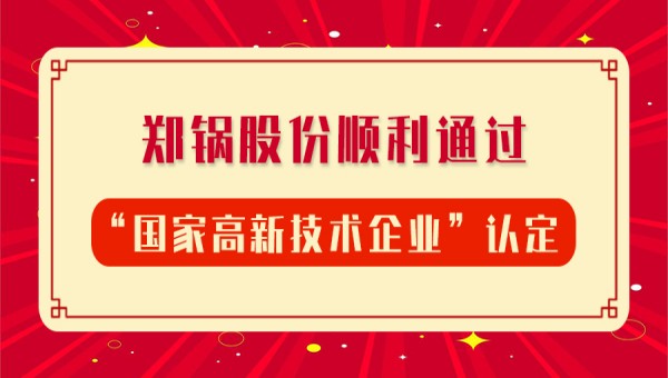 賀報(bào)！鄭鍋股份再次順利通過“國(guó)家高新技術(shù)企業(yè)”認(rèn)定